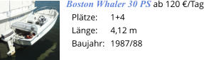 1+4 4,12 m 1987/88 Plätze: Länge: Baujahr: Boston Whaler 30 PS ab 120 €/Tag