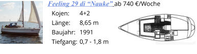 4+2 8,65 m 1991 0,7 - 1,8 m Kojen: Länge: Baujahr:      Tiefgang: Feeling 29 di “Nauke” ab 740 €/Woche