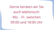 Gerne beraten wir Sie auch telefonisch:  Mo. - Fr. zwischen  09:00 und 18:00 Uhr